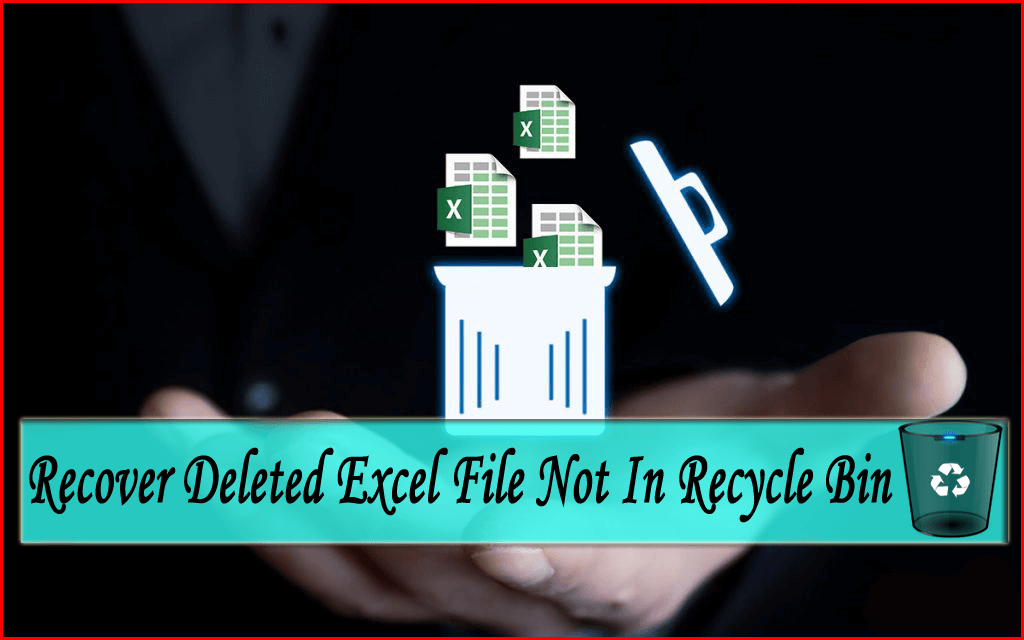 5 Quick Fixes To Recover Deleted Excel File Not In Recycle Bin